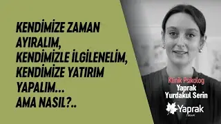 KENDİMİZE ZAMAN AYIRALIM,  İLGİLENELİM, YATIRIM YAPALIM… AMA NASIL?.. | YAPRAK TERAPİ