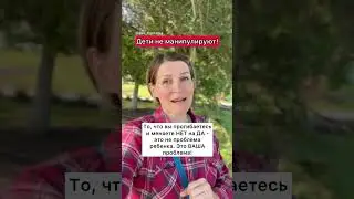 Дети не манипулируют!