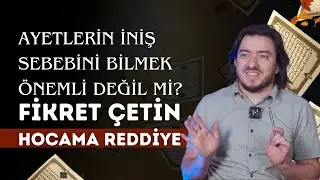 Ayetlerin İniş Sebebini Bilmek Önemli Değil Mi? II Fikret Çetin Hocama Reddiye