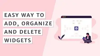 How to Add, Organize and Delete WordPress Widgets