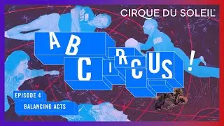 A, B, Circus! | Episode 4 | History of Balancing Acts | Cirque du Soleil