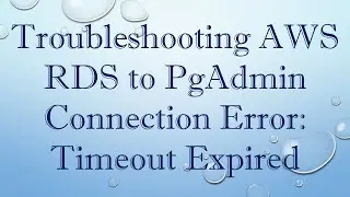 Troubleshooting AWS RDS to PgAdmin Connection Error: Timeout Expired