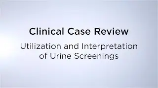 Clinical Case Review: Utilization and Interpretation of Urine Screenings
