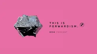 Welcome to THIS IS FORWARDISM | BMW Podcast