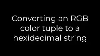 Python :Converting an RGB color tuple to a hexidecimal string(5solution)