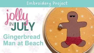 Jolly in July : Gingerbread Man Goes to Beach - hoop embroidery #christmasinjuly #handembroidery