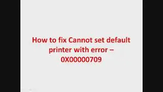 How to fix Cannot set default printer with error code : 0X00000709