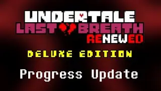 Undertale Last Breath Renewed: Deluxe Edition - Progress Update