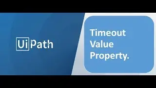 RPA - UiPath - Timeout Property