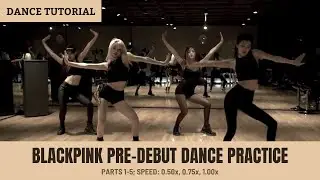 [MIRRORED DANCE TUTORIAL] BLACKPINK PRE-DEBUT DANCE PRACTICE (Parts 1-5; Speed: 0.50x, 0.75x, 1.00x)