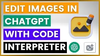 How To Edit Images With ChatGPT Code Interpreter Plugin?