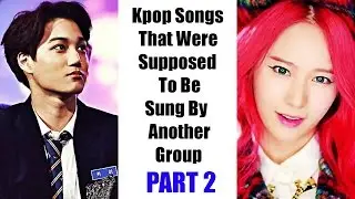 Kpop Songs That Were Supposed To Be Sung By Another Group Part 2