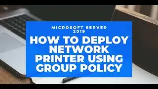 How To Deploy Network Printer Using Group Policy 