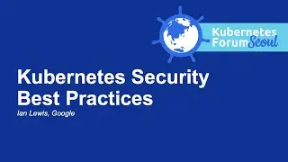 Kubernetes Security Best Practices - Ian Lewis, Google