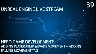 UNREAL ENGINE 4 LIVE STREAM SERIES 39: HERO GAME DEVELOPMENT - PLAYER JUMP & EVADE MOVEMENT