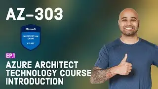 AZ-303 Exam EP 01: Microsoft Azure Architect Technologies Course Intro