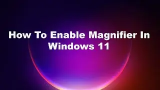 How To Enable Magnifier In Windows 11