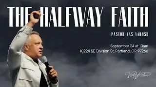 The Halfway Faith - Pastor Vas Yarosh