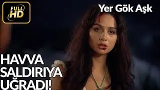 Havva Gece Vakti Saldırıya Uğradı! - Yer Gök Aşk 6. Bölüm