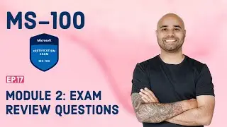 MS-100 EP 17: Module 2 Exam Review Questions