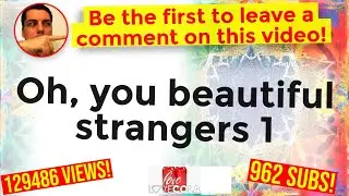 Oh, you beautiful strangers  1