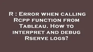 R : Error when calling Rcpp function from Tableau. How to interpret and debug Rserve logs?