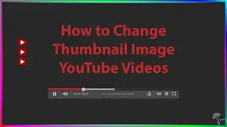 How to Change Thumbnail Image on YouTube Video