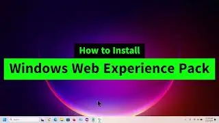 How to Install Windows Web Experience Pack in Windows 11 after Uninstallation