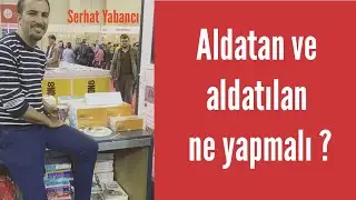 Aldatan ve aldatılan ne yapmalı ?