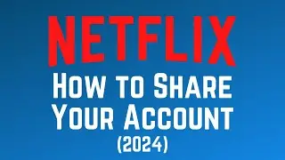 How to Share Your Netflix Account in 2024