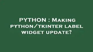 PYTHON : Making python/tkinter label widget update?