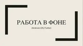 Работа в фоне на мобильных платформах (Android, iOS + Flutter) - Журат Максим