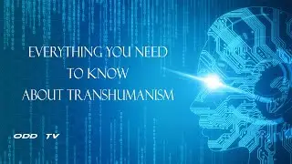 What You Need to Know about Transhumanism