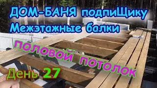 Строим ДОМ-БАНЮ подпиЩику. День 27. Межэтажное перекрытие