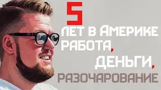 Мы 5 лет в Америке, работа, деньги и разочарование