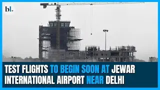 Test flights to begin soon at Jewar International airport near Delhi; April 2025 opening targeted