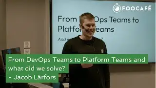 From DevOps Teams to Platform Teams and what did we solve? - Jacob Lärfors