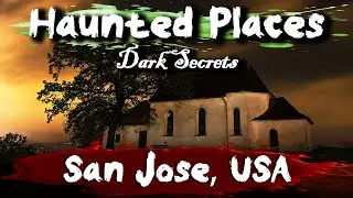 Haunted Places of San Jose, CA | Dark Secrets