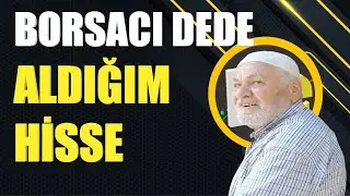Borsacı Dede aldığım hisse...