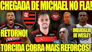 CHEGADA DE MICHAEL NO FLA; TORCIDA COBRA MAIS REFORÇOS! IMBRÓGLIO DE WESLEY; RETORNO DE DE LA CRUZ +