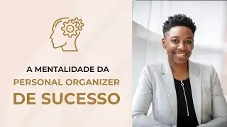 A mentalidade da Personal Organizer de Sucesso | A Personal Organizer