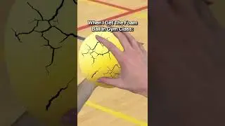 When You Get The Foam Ball In Gym class 