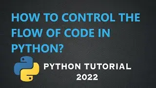 How to control the flow of code? (Python tutorial 2022)