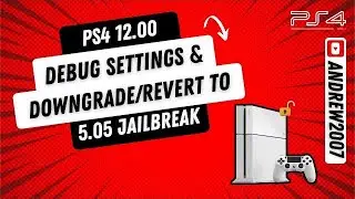 PS4 Firmware 12.00 Debug Settings & Downgrade/Revert To 5.05 Jailbreak (Testkit)