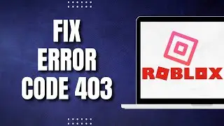 How To Fix Error Code 403 Roblox (Quick)