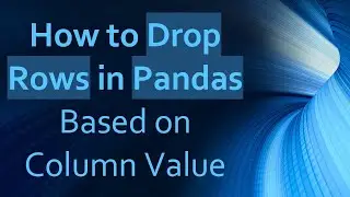 How to Drop Rows in Pandas Based on Column Value