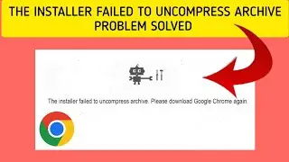 How To Solve The installer failed to uncompress archive. Please download Google Chrome again Problem