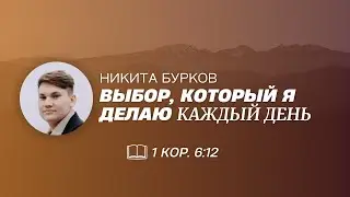 ВЫБОР, КОТОРЫЙ Я ДЕЛАЮ КАЖДЫЙ ДЕНЬ / Никита Бурков