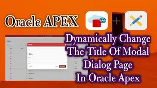 How To Dynamically Change The Title Of Modal Dialog Page In Oracle Apex