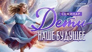 Наше будущее . Дети. #анонс _ семинара #будущее #сорадение